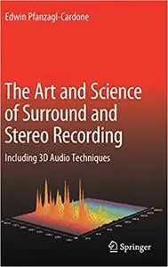 The Art and Science of Surround and Stereo Recording: Including 3D Audio Techniques