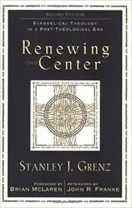 Renewing the Center: Evangelical Theology in a Post-Theological Era