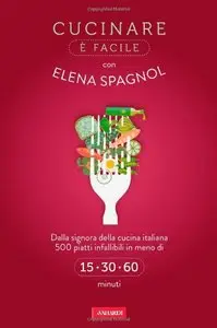 Cucinare è facile con Elena Spagnol (Vallardi Cucina)