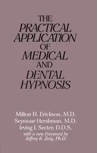 The Practical Application of Medical and Dental Hypnosis by Milton H. Erickson