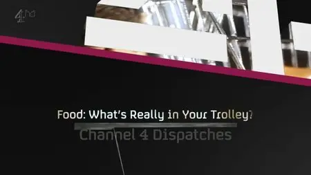 Channel 4 Dispatches - Food: Whats Really In Your Trolley? (2014)