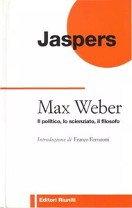 Max Weber. Il politico, lo scienziato, il filosofo - Karl Jaspers