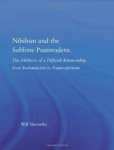 Nihilism and the Sublime Postmodern: The (Hi)Story of a Difficult Relationship from Romanticism to Postmodernism