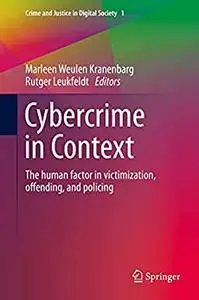 Cybercrime in Context: The human factor in victimization, offending, and policing