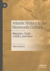 Atlantic History in the Nineteenth Century: Migration, Trade, Conflict, and Ideas