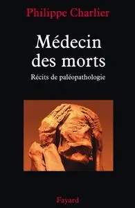 Philippe Charlier, "Médecin des morts: Récits de paléopathologie"