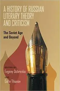 A History of Russian Literary Theory and Criticism: The Soviet Age and Beyond