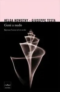 Helga Nowotny, Giuseppe Testa - Geni a nudo. Ripensare l'uomo nel XXI secolo (2012)