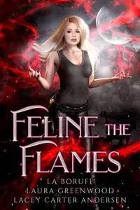 «Feline The Flames» by L.A. Boruff, Lacey Carter Andersen, Laura Greenwood