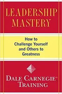 Leadership Mastery: How to Challenge Yourself and Others to Greatness