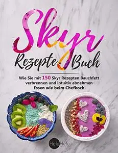 Skyr Rezepte Buch: Wie Sie mit 150 Skyr Rezepten Bauchfett verbrennen und intuitiv abnehmen