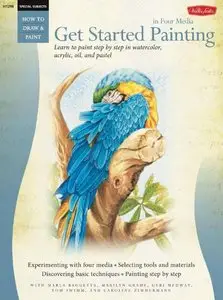 Get Started Painting: Explore Acrylic, Oil, Pastel, and Watercolor (How to Draw and Paint)