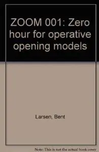 ZOOM 001: Zero hour for operative opening models by Bent Larsen