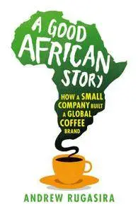 A Good African Story: How a Small Company Tried to Build a Global Coffee Brand