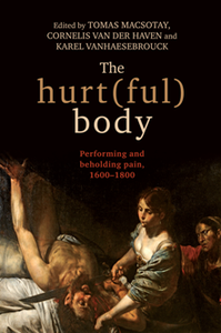 The Hurt(ful) Body : Performing and Beholding Pain, 1600-1800