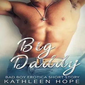 «Big Daddy: Bad Boy Erotica Short Story» by Kathleen Hope