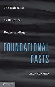 Foundational Pasts: The Holocaust as Historical Understanding