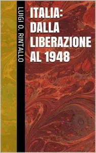 Luigi O. Rintallo - Italia. Dalla Liberazione al 1948