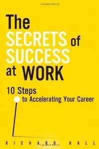 The Secrets of Success at Work: 10 Steps to Accelerating Your Career