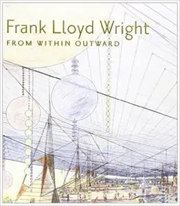 Frank Lloyd Wright: From Within Outward