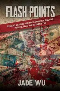 Flash Points : Lessons Learned and Not Learned in Malawi, Kosovo, Iraq, and Afghanistan
