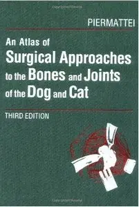 An Atlas of Surgical Approaches to the Bones and Joints of the Dog and Cat, 3rd Edition (repost)