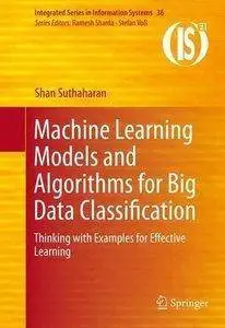 Machine Learning Models and Algorithms for Big Data Classification: Thinking with Examples for Effective Learning