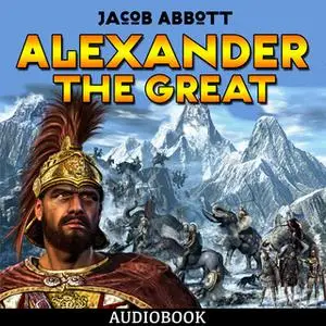 «Alexander the Great» by Jacob Abbott