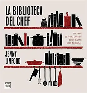 La biblioteca del chef: Los libros de cocina favoritos de los mejores chefs del mundo