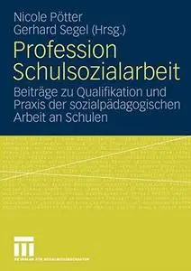 Profession Schulsozialarbeit: Beiträge zu Qualifikation und Praxis der sozialpädagogischen Arbeit an Schulen