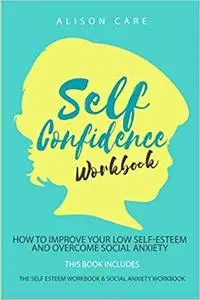 Self Confidence Workbook: This Book Includes: The Self Esteem Workbook & Social Anxiety Workbook.