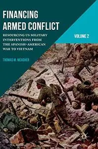 Financing Armed Conflict, Volume 2: Resourcing US Military Interventions from the Spanish-American War to Vietnam (Repost)