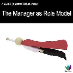 «A Guide to Better Management Manager as a Role Model» by Jon Allen