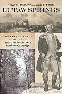 Eutaw Springs: The Final Battle of the American Revolution's Southern Campaign