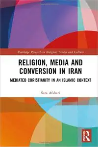 Religion, Media and Conversion in Iran: Mediated Christianity in an Islamic Context