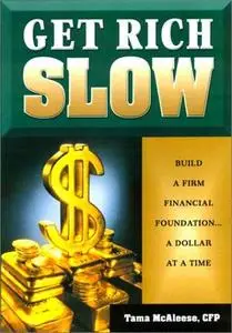Get Rich Slow: Build a Firm Financial Foundation-- A Dollar at a Time 