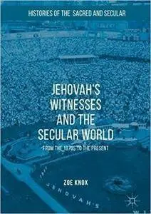 Jehovah's Witnesses and the Secular World: From the 1870s to the Present