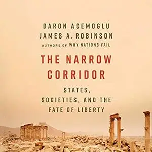 The Narrow Corridor: States, Societies, and the Fate of Liberty [Audiobook]