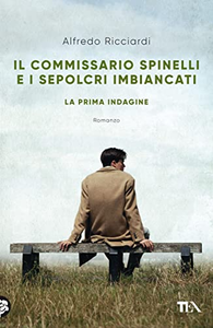 Il commissario Spinelli e i sepolcri imbiancati. La prima indagine - Alfredo Ricciardi