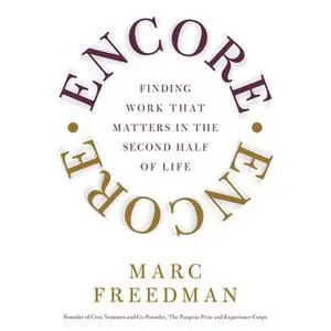 «Encore: Finding Work That Matters In the Second Half of Life» by Marc Freedman