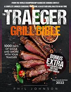 The Traeger Grill Bible: The Complete Smoker Cookbook to Become a Grillmaster in No Time.