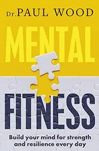 Mental Fitness: Build your Mind for Strength and Resilience Every day