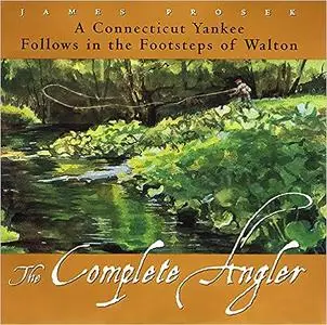 The Complete Angler: A Connecticut Yankee Follows in the Footsteps of Walton