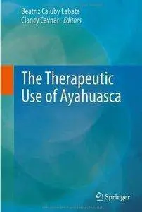 Beatriz Caiuby Labate, Clancy Cavnar - The Therapeutic Use of Ayahuasca