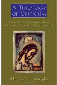 A Theology of Criticism: Balthasar, Postmodernism, and the Catholic Imagination [Repost]