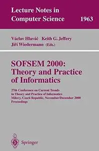 SOFSEM 2000: Theory and Practice of Informatics: 27th Conference on Current Trends in Theory and Practice of Informatics Milovy