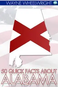 «50 Quick Facts about Alabama» by Wayne Wheelwright