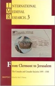 From Clermont to Jerusalem: The Crusades and Crusader Societies 1095-1500 by Kevin Murray[Repost]