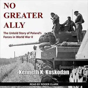 No Greater Ally: The Untold Story of Poland’s Forces in World War II [Audiobook]