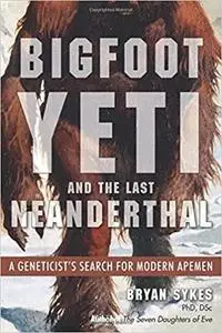 Bigfoot, Yeti, and the Last Neanderthal: A Geneticist's Search for Modern Apemen